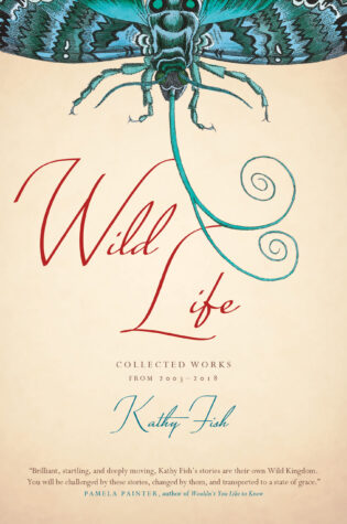 Kathy Fish, Wild Life: Collected Works from 2003-2018
